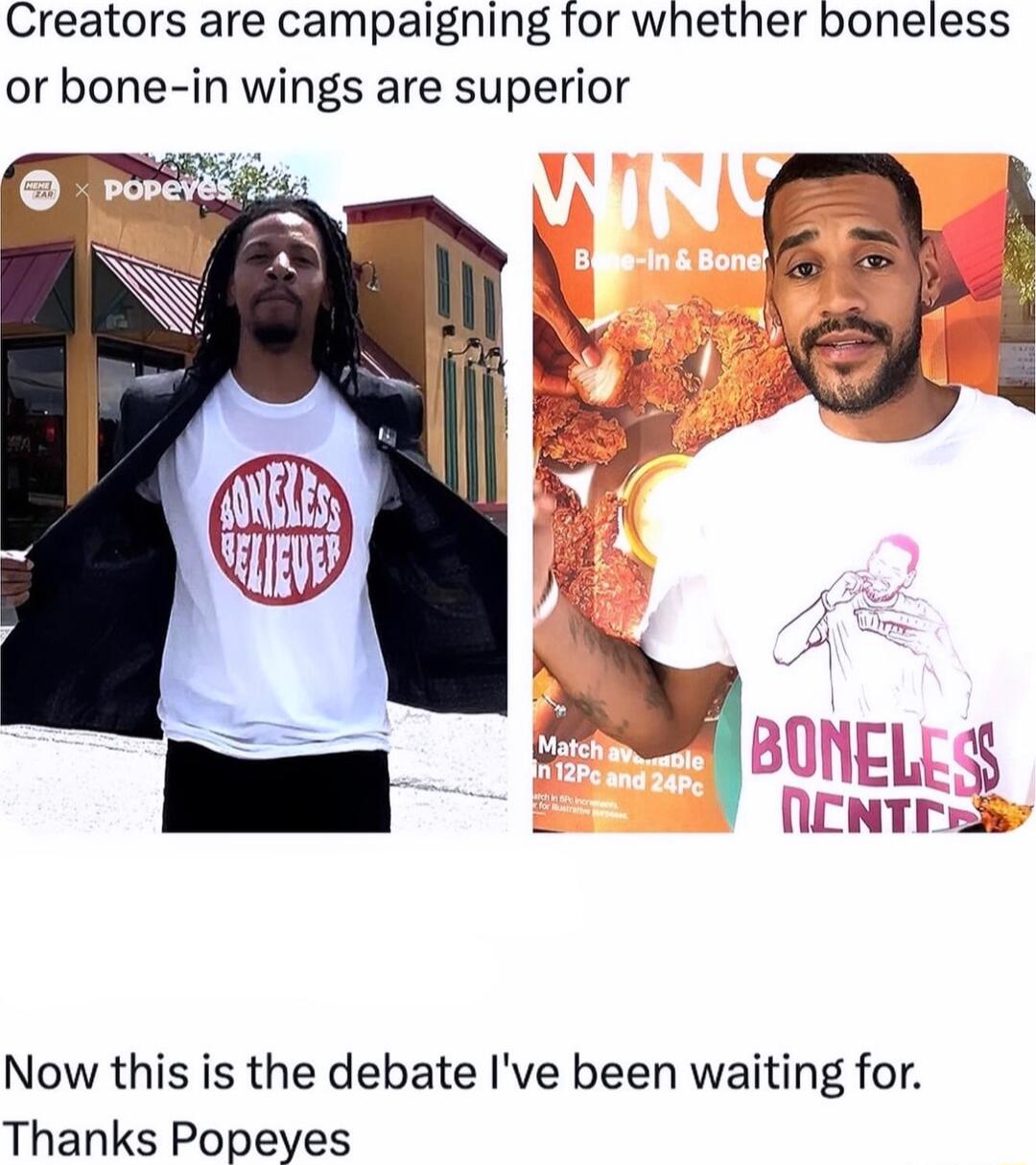 Creators are campaigning for whether boneless or bone in wings are superior Now this is the debate Ive been waiting for Thanks Popeyes