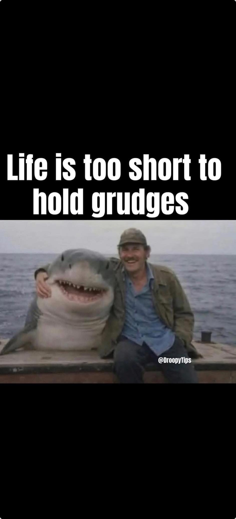 Life is too short to hold grudges @DroopyTips