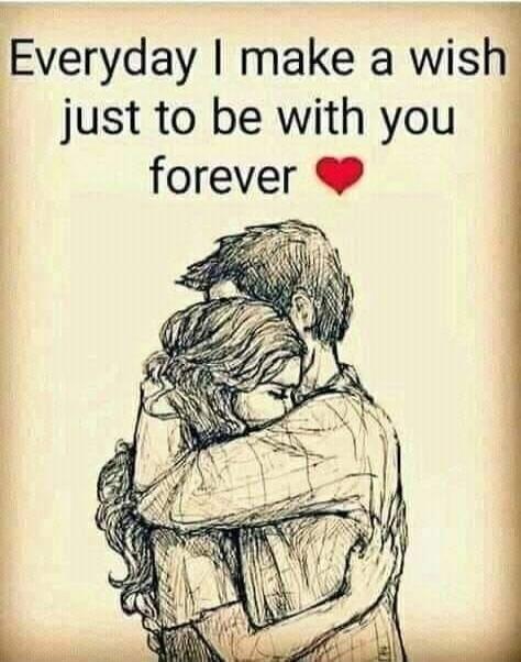 Everyday I make a wish just to be with you forever