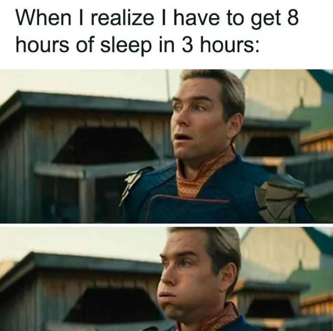 When realize have to get 8 hours of sleep in 3 hours