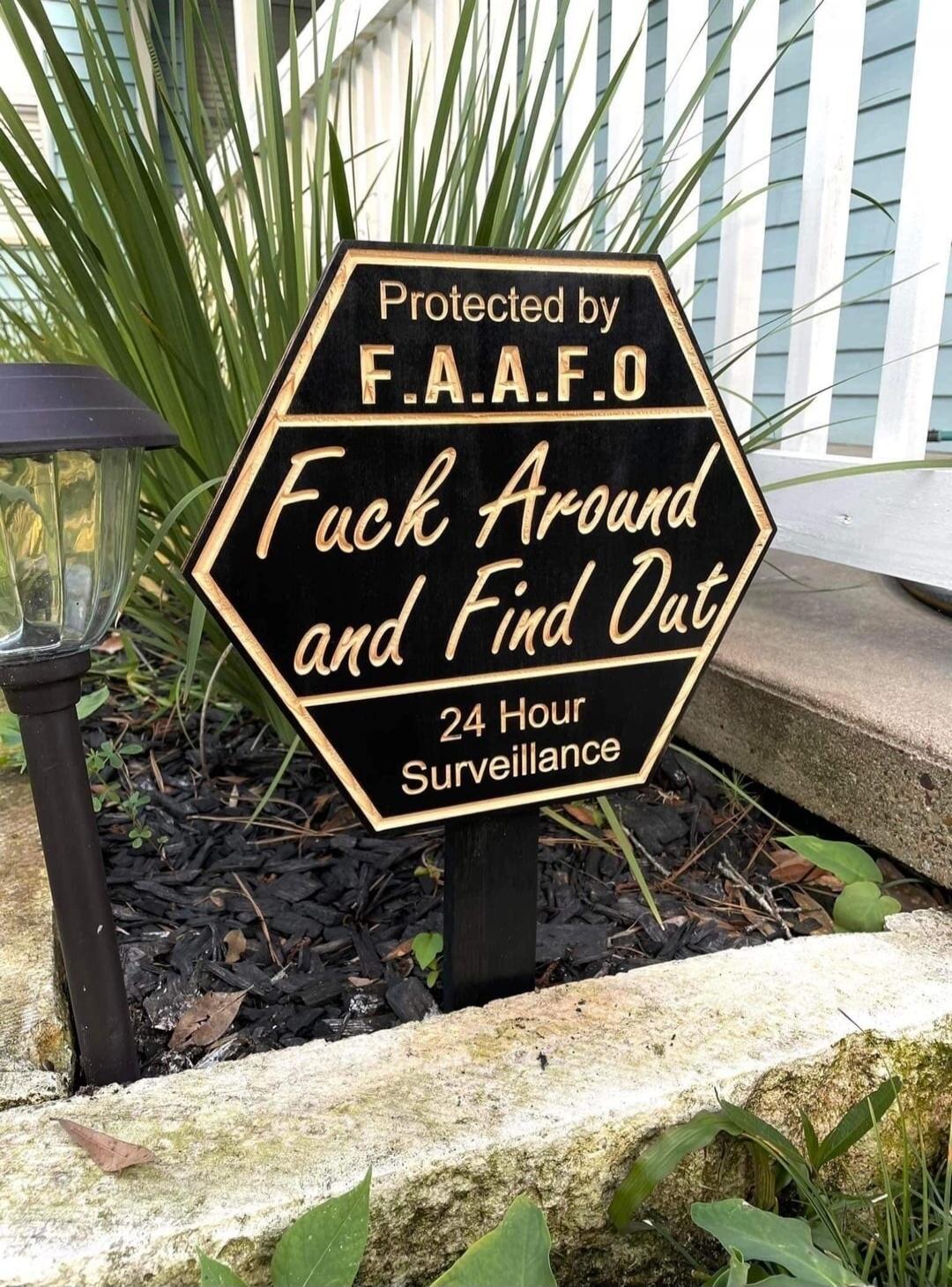 Protected by F.A.A.F.O Fuck Around and Find Out 24 Hour Surveillance