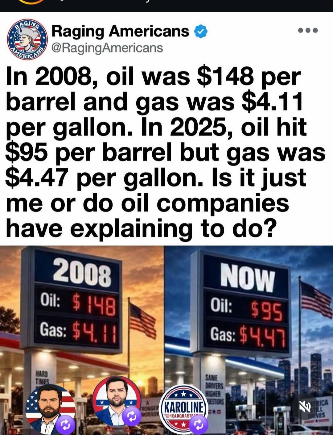 Raging Americans @RagingAmericans. In 2008, oil was $148 per barrel and gas was $4.11 per gallon. In 2025, oil hit $95 per barrel but gas was $4.47 per gallon. Is it just me or do oil companies have explaining to do? Gas station signs show: 2008 Oil: $148, Gas: $4.11. NOW Oil: $95, Gas: $4.47. Additional visible text includes: HARD TIMES, SAME DRIV