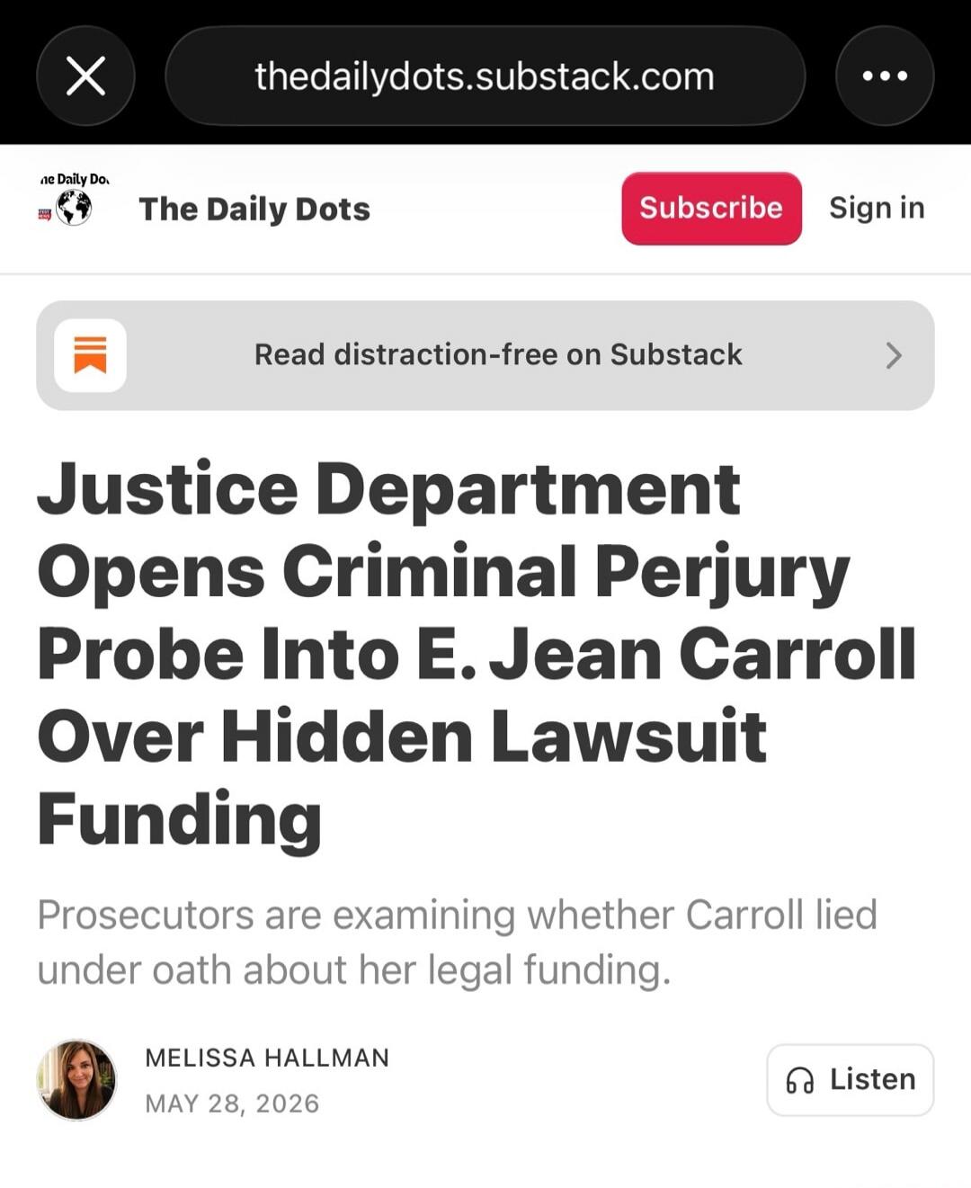 The Daily Dots. Read distraction-free on Substack. Justice Department Opens Criminal Perjury Probe Into E. Jean Carroll Over Hidden Lawsuit Funding. Prosecutors are examining whether Carroll lied under oath about her legal funding. Melissa Hallman. May 28, 2026.