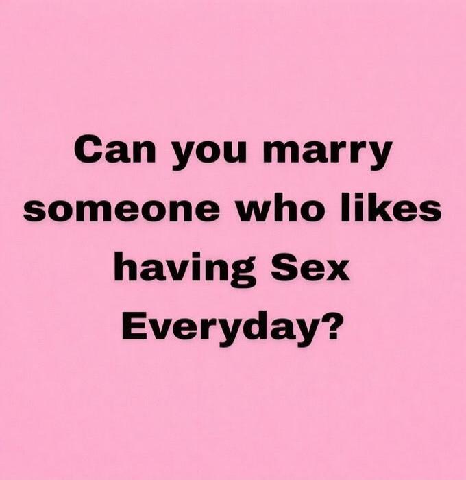 Can you marry someone who likes having Sex Everyday?