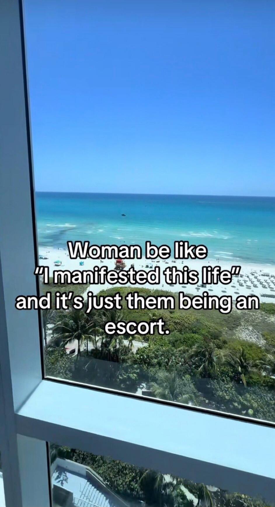 Woman be like 'I manifested this life' and it's just them being an escort.