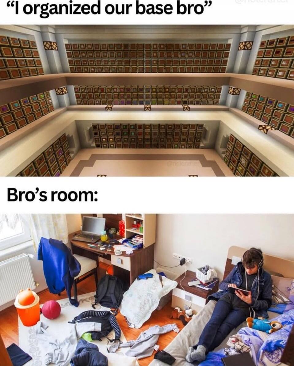 I organized our base bro
Bro’s room: