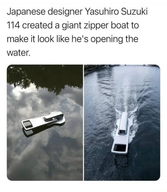 Japanese designer Yasuhiro Suzuki 114 created a giant zipper boat to make it look like he's opening the water.