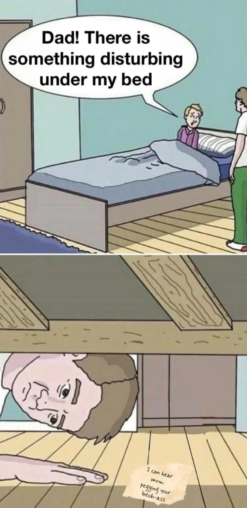 Dad There is something disturbing under my bed