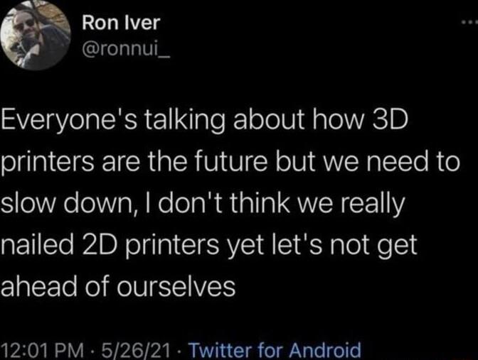 Ronlver ronnui_ Everyones talking about how 3D S CIEEICR G ERUIT Y o N QNN TTe R o slow down dont think we really nailed 2D printers yet lets not get ahead of ourselves 1201 PM 52621 Twitter for Android