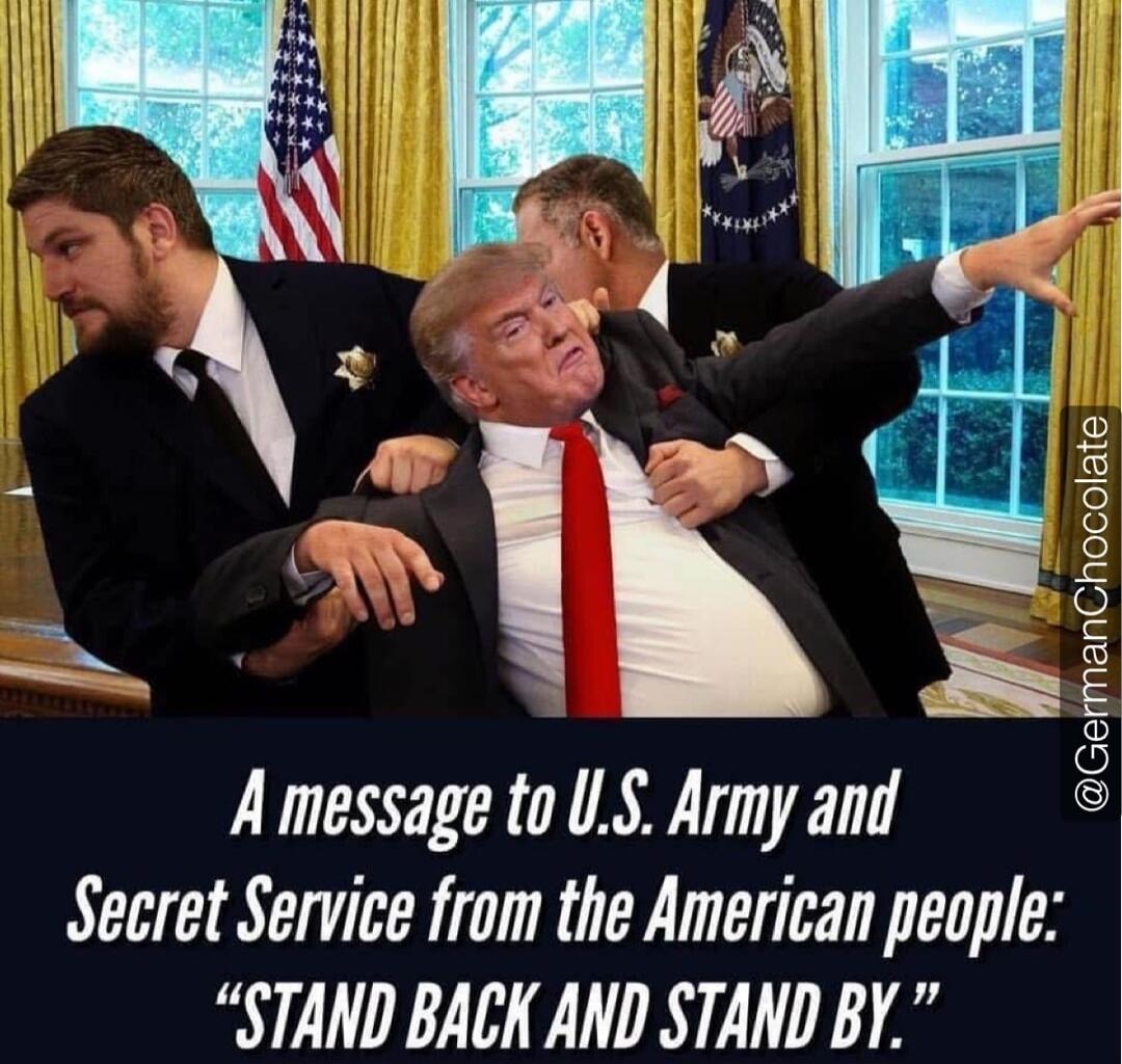 A message to U.S. Army and Secret Service from the American people: “STAND BACK AND STAND BY.”