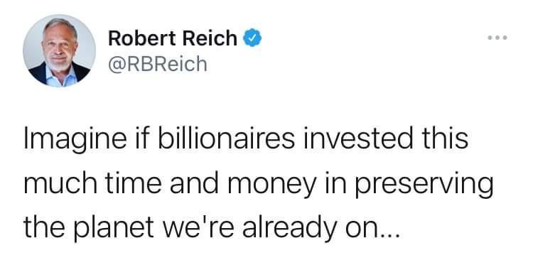 Robert Reich RBReich Imagine if billionaires invested this much time and money in preserving the planet were already on