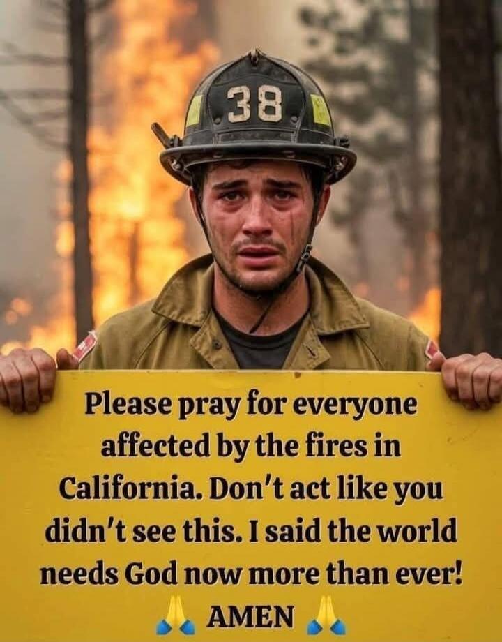 Please pray for everyone affected by the fires in California. Don't act like you didn't see this. I said the world needs God now more than ever! AMEN