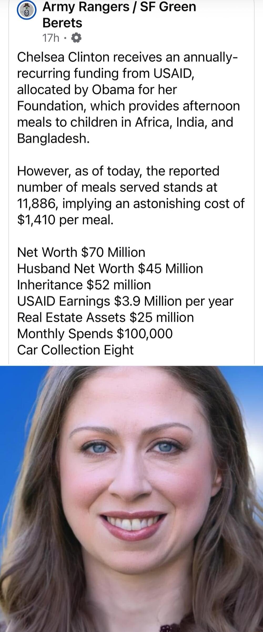 Army Rangers SF Green Berets 17h Chelsea Clinton receives an annually recurring funding from USAID allocated by Obama for her Foundation which provides afternoon meals to children in Africa India and Bangladesh However as of today the reported number of meals served stands at 11886 implying an astonishing cost of 1410 per meal Net Worth 70 Million Husband Net Worth 45 Million Inheritance 52 millio