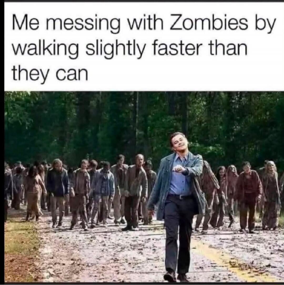 Me messing with Zombies by walking slightly faster than they can