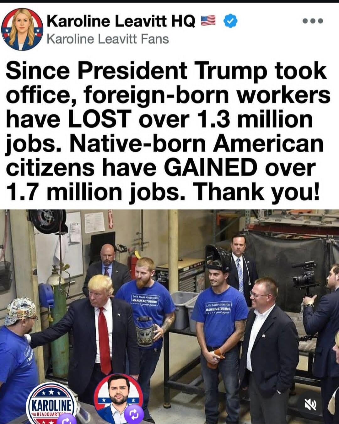 Karoline Leavitt HQ Karoline Leavitt Fans. Since President Trump took office, foreign-born workers have LOST over 1.3 million jobs. Native-born American citizens have GAINED over 1.7 million jobs. Thank you! Let's Make American Manufacturing Great Again.