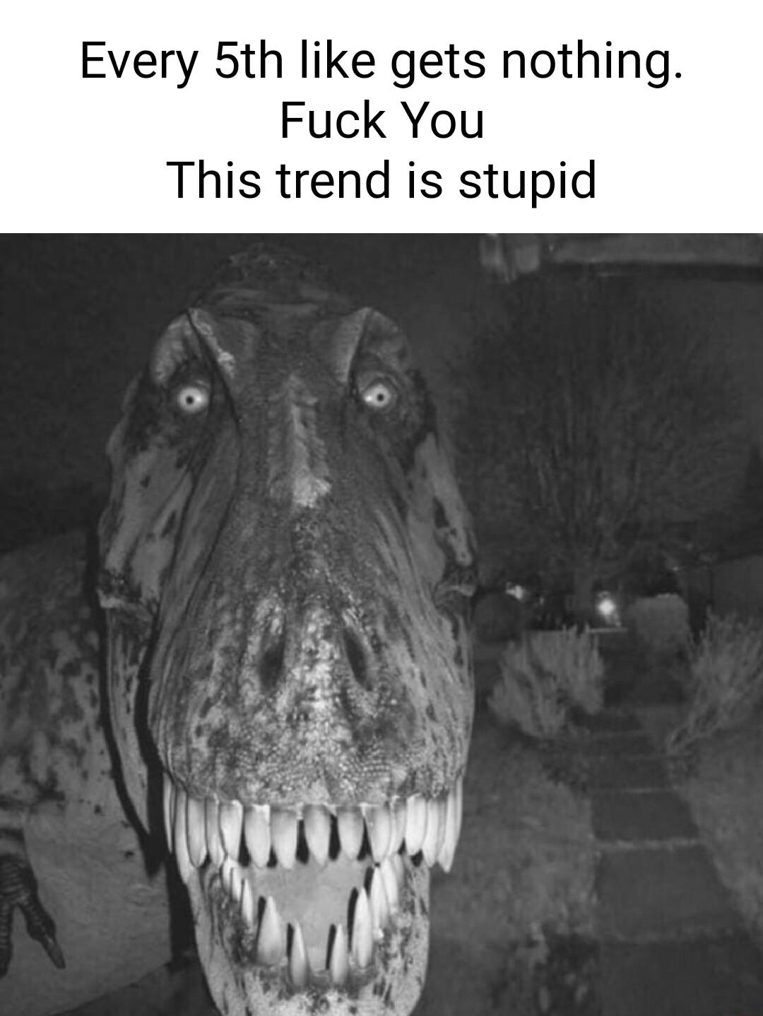 Every 5th like gets nothing Fuck You This trend is stupid