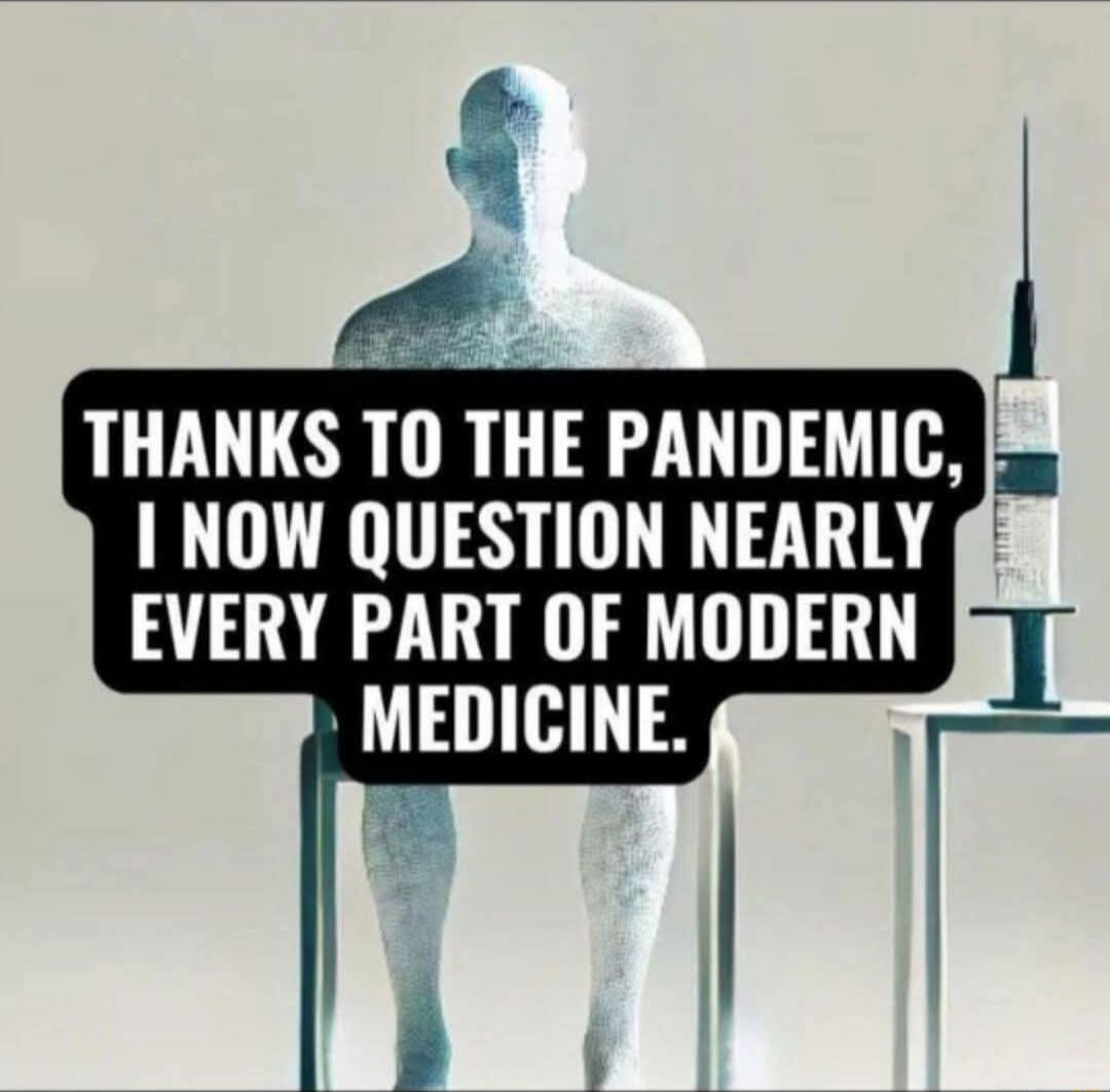 THANKS TO THE PANDEMIC, I NOW QUESTION NEARLY EVERY PART OF MODERN MEDICINE.