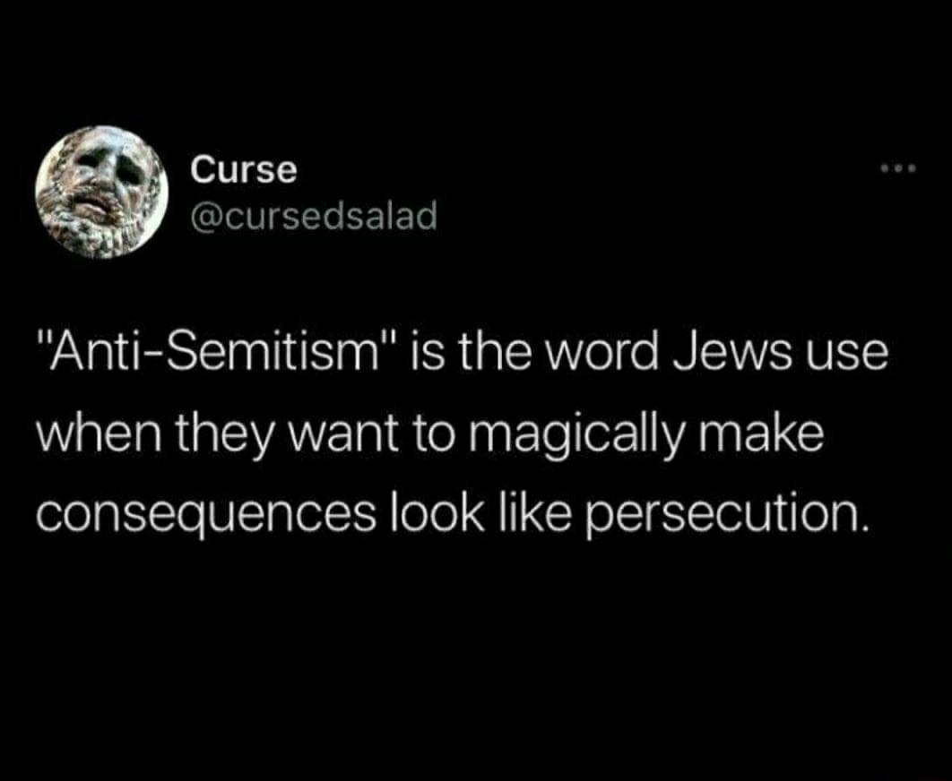 Curse 2 GIVIELLEEIET Anti Semitism is the word Jews use when they want to magically make consequences look like persecution