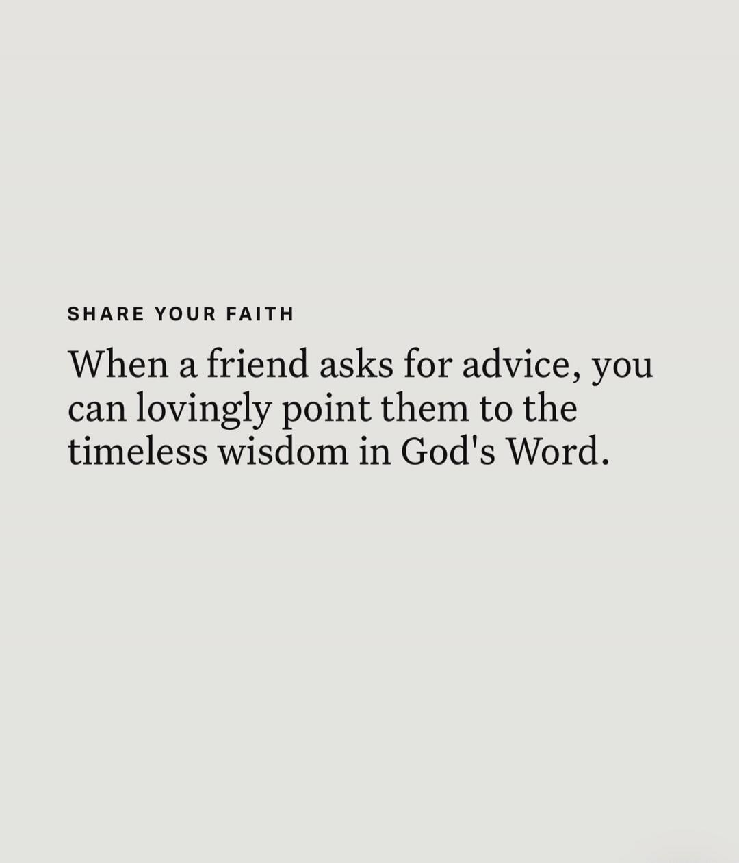 SHARE YOUR FAITH. When a friend asks for advice, you can lovingly point them to the timeless wisdom in God's Word.