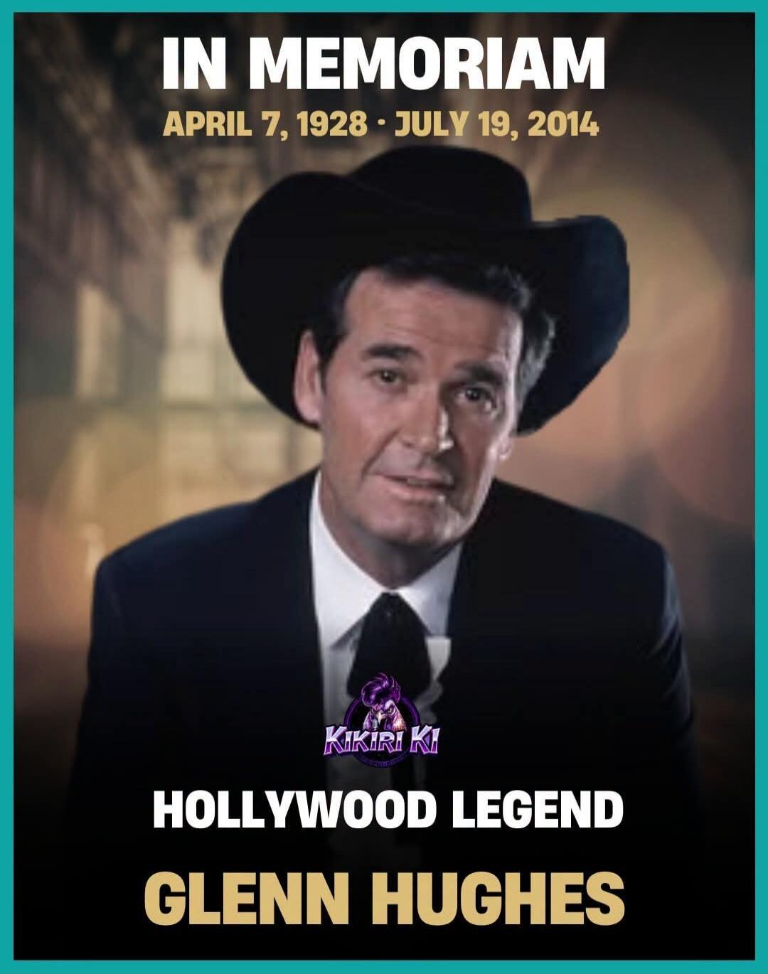IN MEMORIAM APRIL 7, 1928 - JULY 19, 2014 HOLLYWOOD LEGEND GLENN HUGHES
