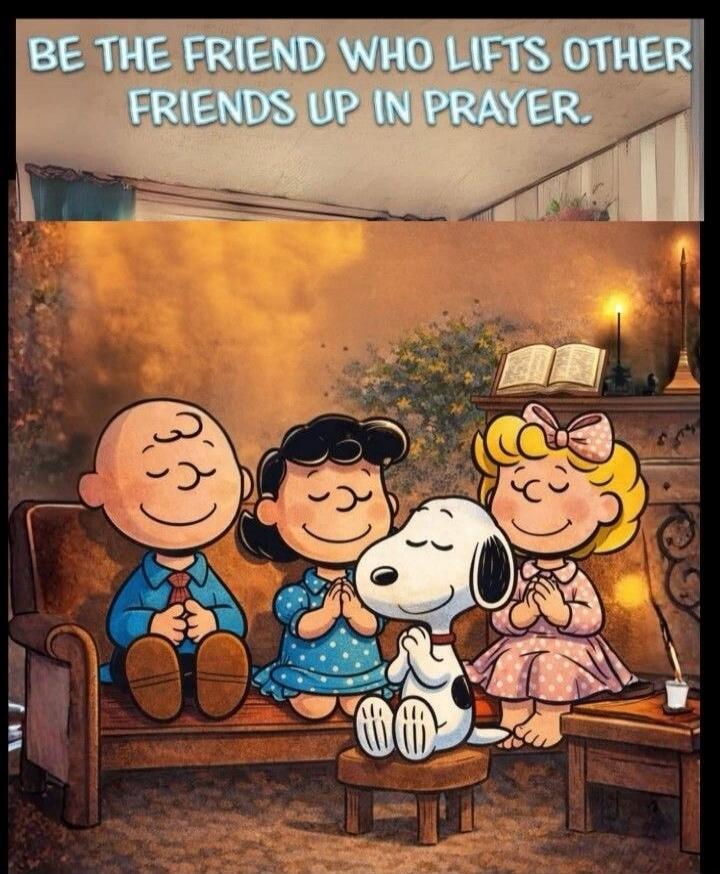 BE THE FRIEND WHO LIFTS OTHER FRIENDS UP IN PRAYER.