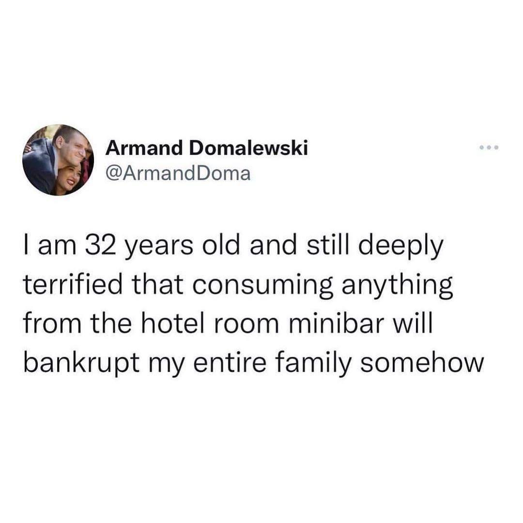 Armand Domalewski ArmandDoma am 32 years old and still deeply terrified that consuming anything from the hotel room minibar will bankrupt my entire family somehow