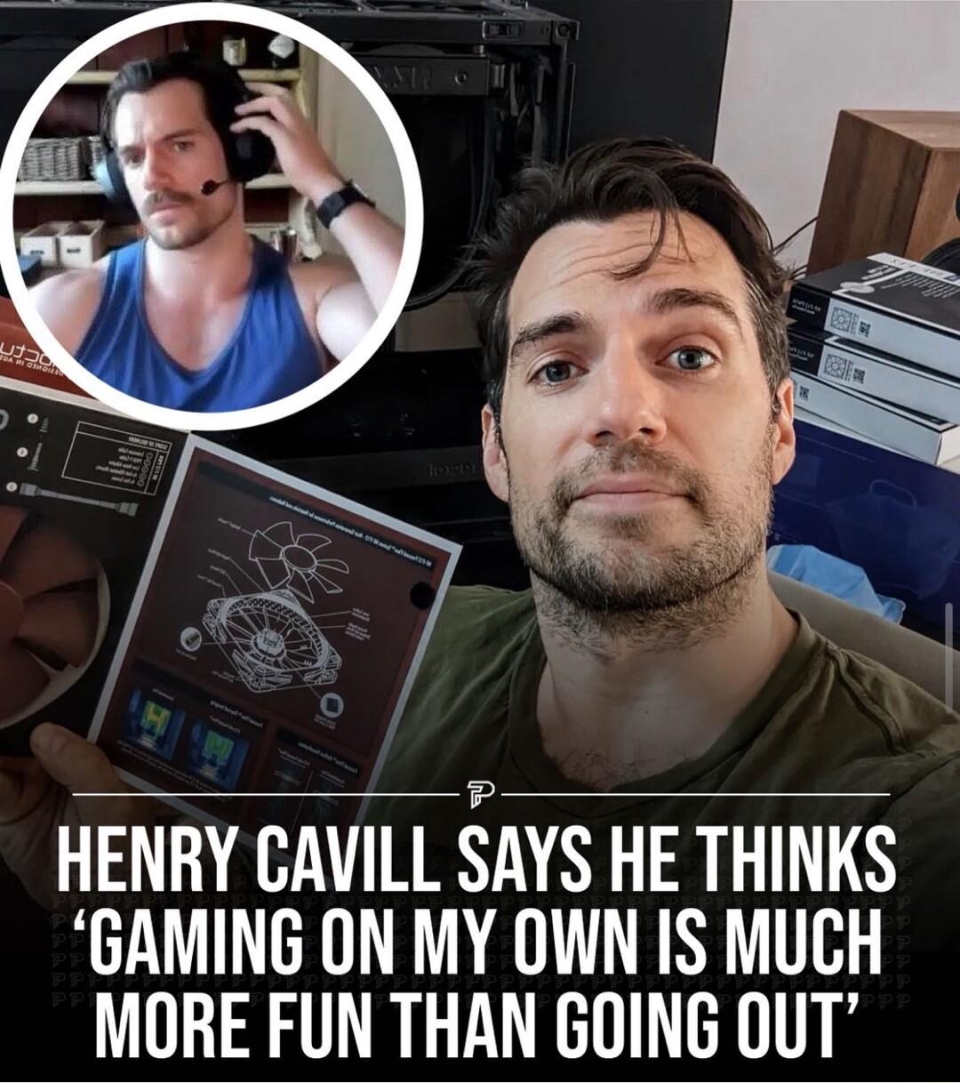HENRY CAVILL EAYS HE THINKS GAMING ON MY OWN IS MUCH MORE FUN THAN GOING OUT