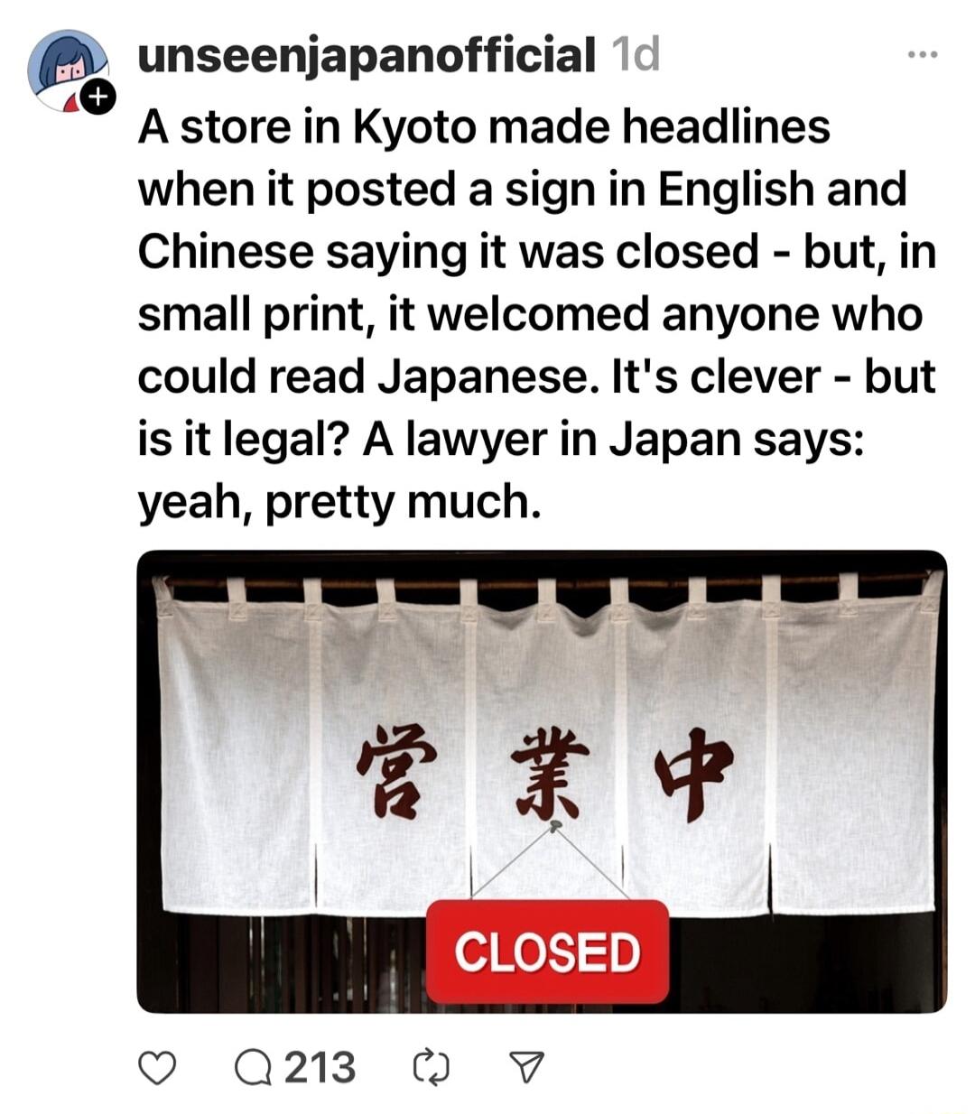 unseenjapanofficial A store in Kyoto made headlines when it posted a sign in English and Chinese saying it was closed but in small print it welcomed anyone who could read Japanese Its clever but is it legal A lawyer in Japan says yeah pretty much CLOSED Q213 V