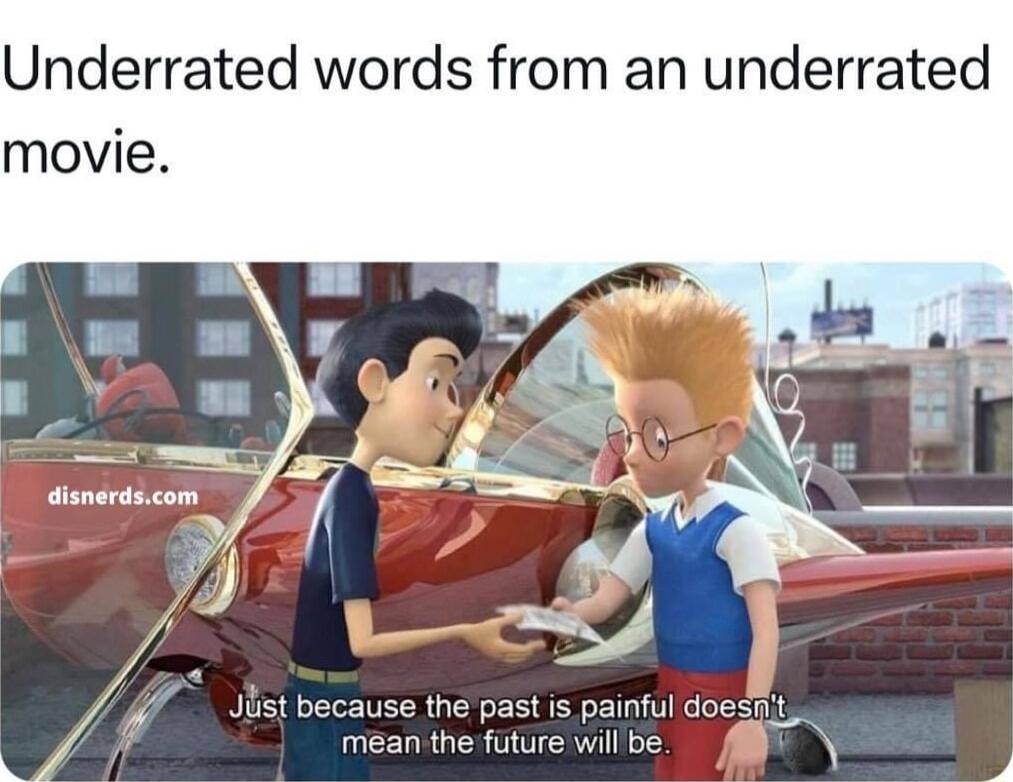 Underrated words from an underrated Jlist because the past is painful doesat mean the future will be