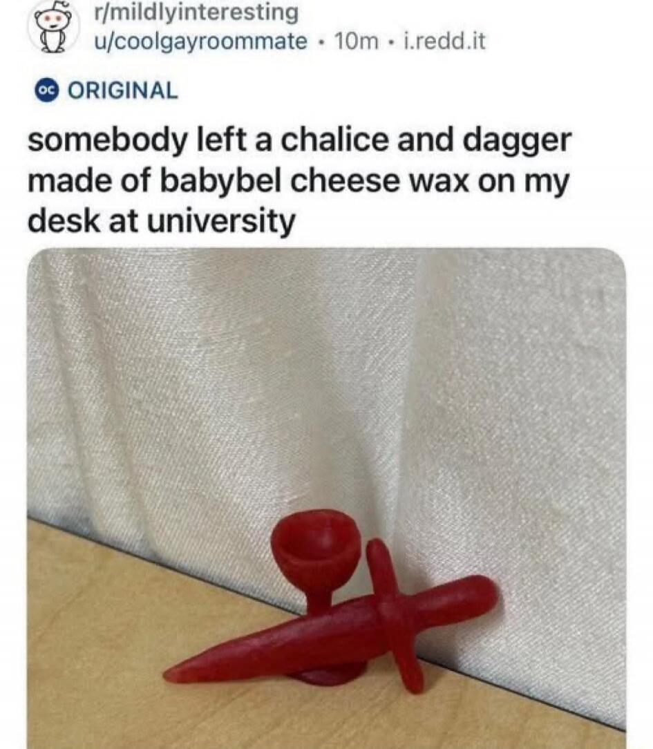 SOMEBODY left a chalice and dagger made of babybel cheese wax on my desk at university