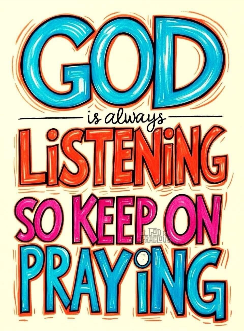GOD is always LISTENING SO KEEP ON PRAYING