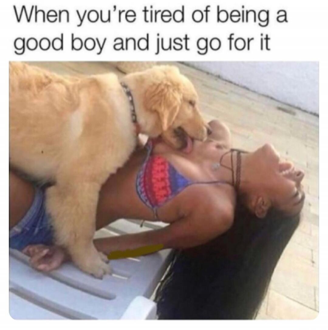When you're tired of being a good boy and just go for it