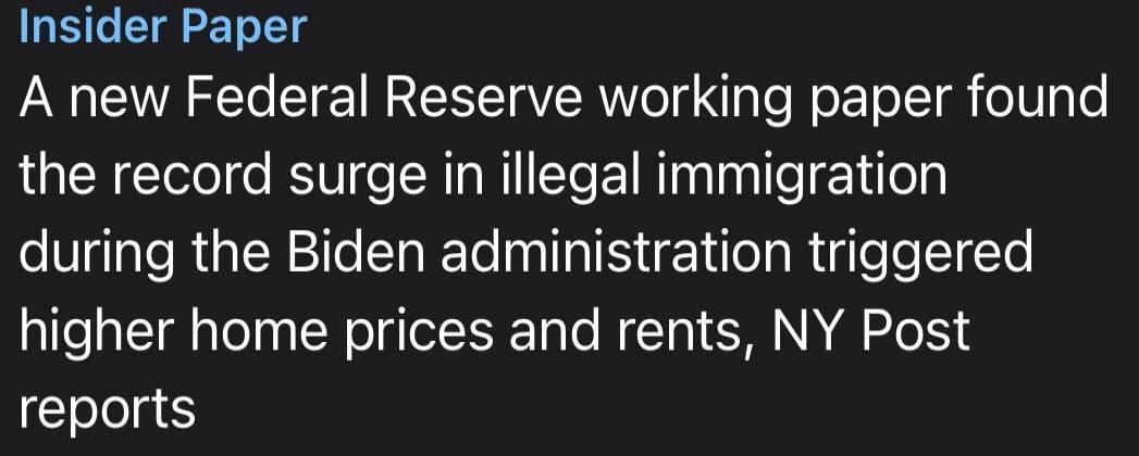Insider Paper. A new Federal Reserve working paper found the record surge in illegal immigration during the Biden administration triggered higher home prices and rents, NY Post reports.