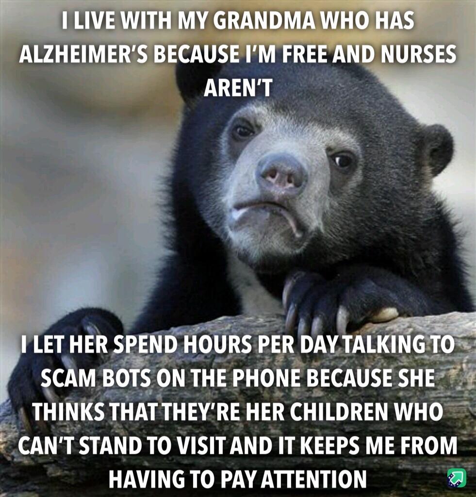 THINKS THATTHEYRE HER CHILDREN WHO CANT STAND TO VISIT AND IT KEEPS ME FROM HAVING TO PAY ATTENTION a