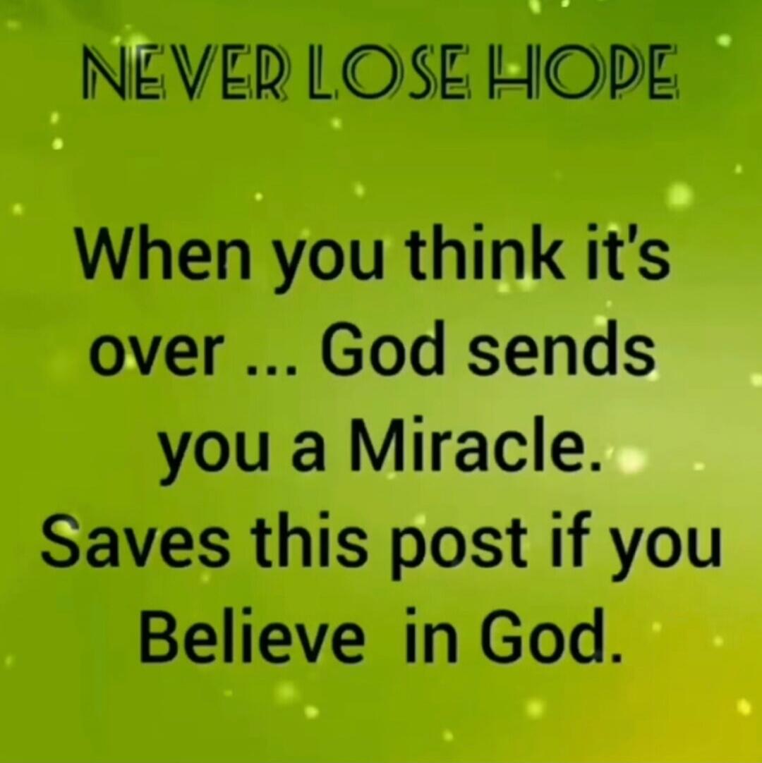 NEVER LOSE HOPE When you think it's over ... God sends you a Miracle. Saves this post if you Believe in God.