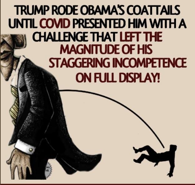 TRUMP RODE OBAMAS COATTAILS UNTIL COVID PRESENTED HIM WITH A sJ CHALLENGE THAT LEFT THE STAGGERING INCOMPETENCE ON FULL DISPLAY