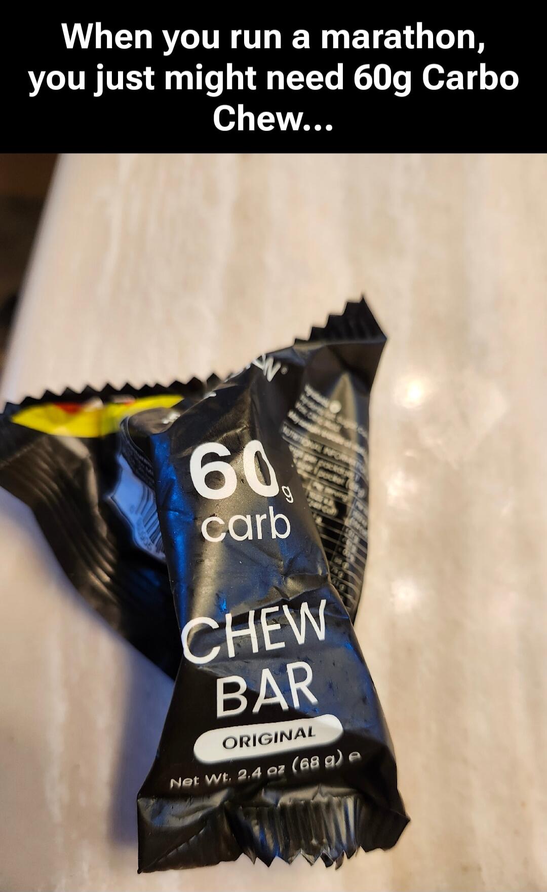 When you run a marathon, you just might need 60g Carbo Chew... 60 carb CHEW BAR ORIGINAL Net Wt. 2.4 oz (68 g) e