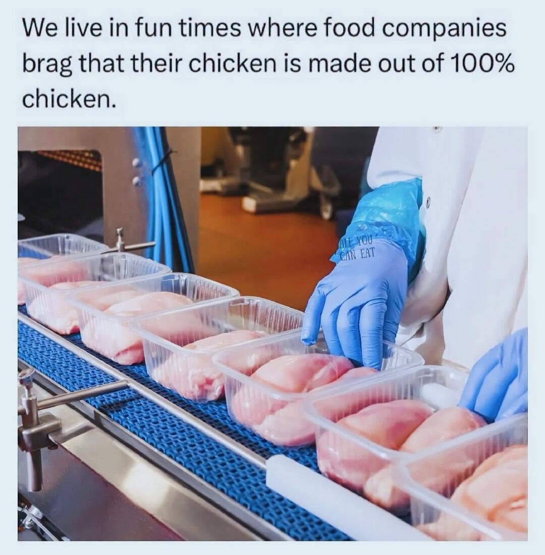 We live in fun times where food companies brag that their chicken is made out of 100% chicken. ALL YOU CAN EAT