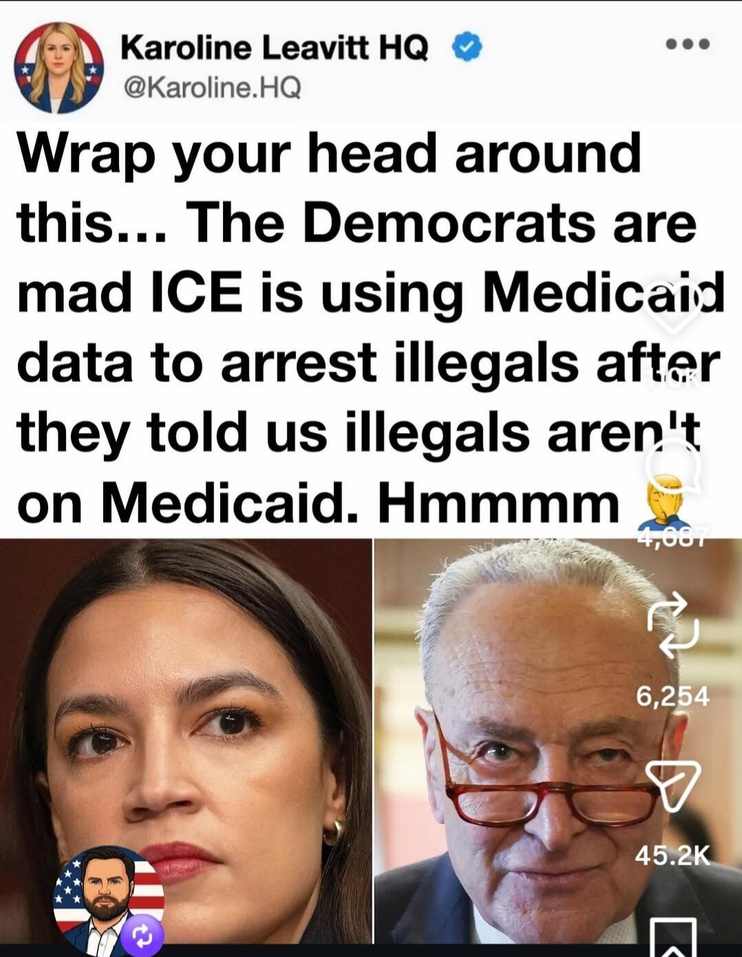 Karoline Leavitt HQ @Karoline.HQ Wrap your head around this... The Democrats are mad ICE is using Medicaid data to arrest illegals after they told us illegals aren't on Medicaid. Hmmmm