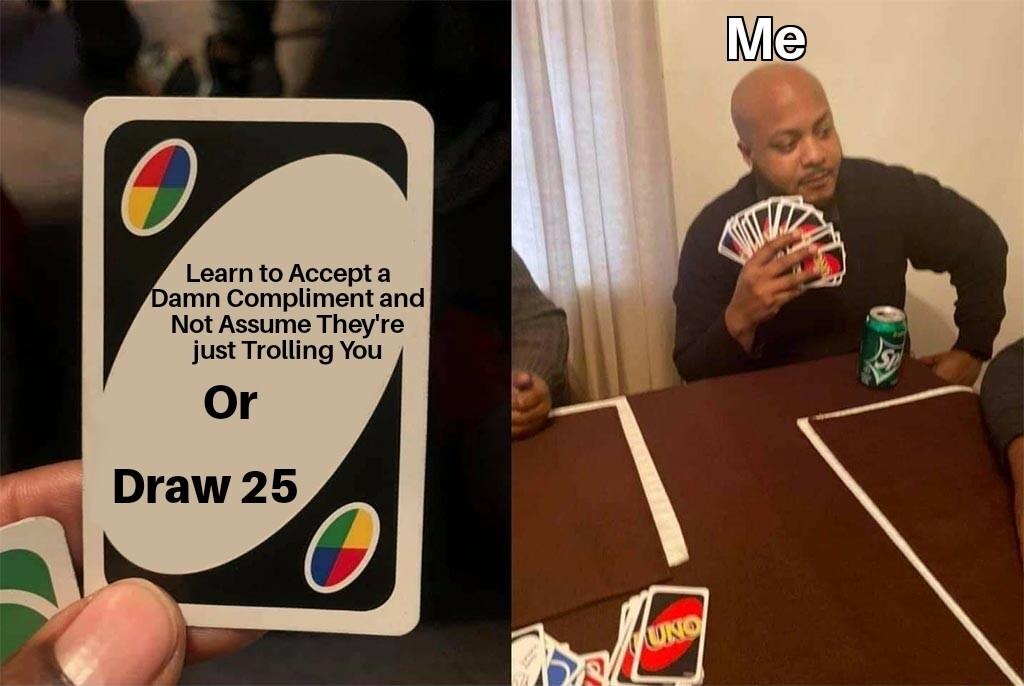 Learn to Accepta Yamn Compliment and Not Assume They 1o Just Trolling You