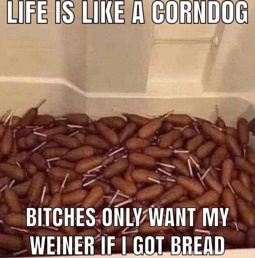 LIRERISILINERIGORNDOG o BITCHES UNIYWHNT My WEINERIF GOT BREAD