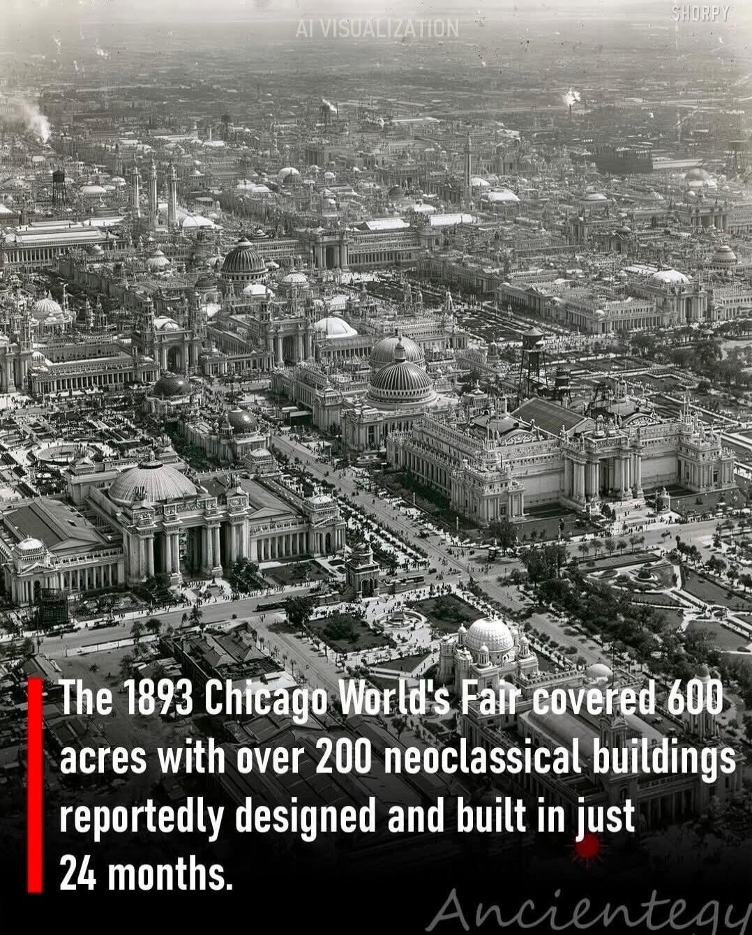 AI VISUALIZATION SHORPY The 1893 Chicago World's Fair covered 600 acres with over 200 neoclassical buildings reportedly designed and built in just 24 months. Ancientegy