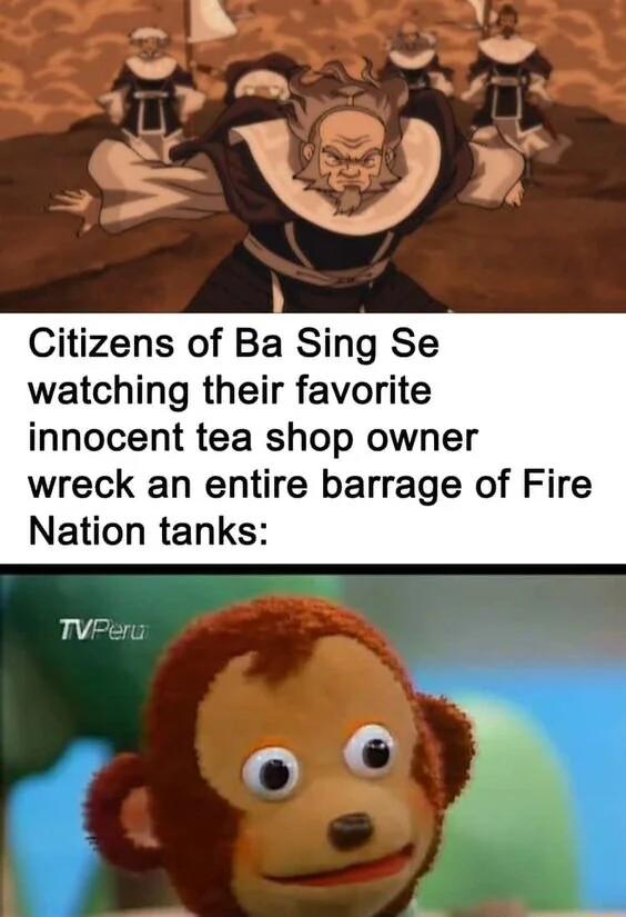 Citizens of Ba Sing Se watching their favorite innocent tea shop owner wreck an entire barrage of Fire Nation tanks