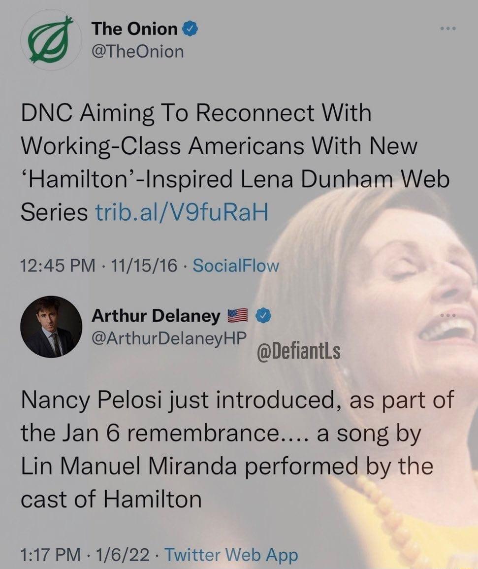 The Onion TheOnion DNC Aiming To Reconnect With Working Class Americans With New Hamilton Inspired Lena Dunham Web Series tribalV9fuRaH 1245 PM 111516 SocialFlow Q Arthur Delaney ArthurDelaneyHP Defianth Nancy Pelosi just introduced as part of the Jan 6 remembrance a song by Lin Manuel Miranda performed by the cast of Hamilton 117 PM 1622 Twitter Web App