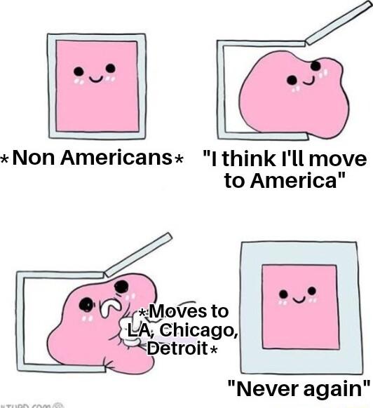 e L2 xNon Americansx Ithink Ill move to America Moves to LA Chlcago Detroit Never again