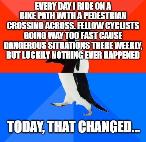 EVERY DAY I RIDEON A BINE PATH WITH A PEDESTRIAN CROSSING ACROSS FELLOW CYCLISTS GOING WRY TOO FAST CAUSE DANGEROUS SITURTIONS THERE WEEKLY BUT LUCKILY NOTHING EVER HAPPENED 3 TODAY THAT CHANGED