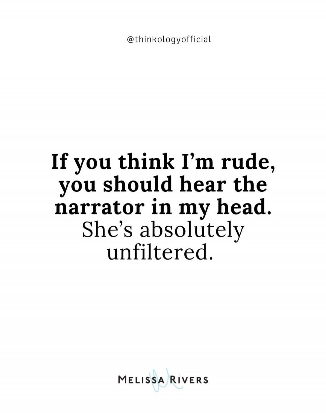 If you think I’m rude, you should hear the narrator in my head. She’s absolutely unfiltered.
