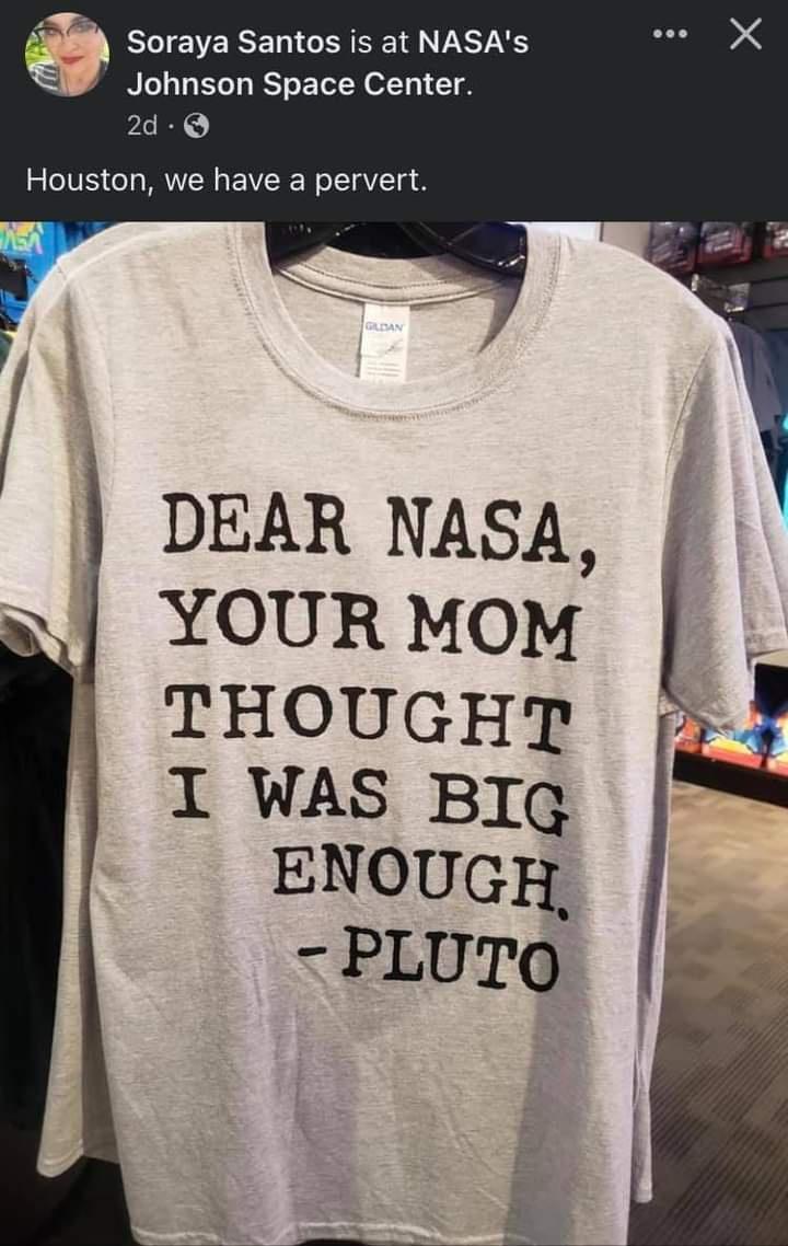 g Soraya Santos is at NASAs Johnson Space Center 2d Q Houston we have a pervert DEAR NASA YOUR MOM THOUGHT Ld I WAS BIg ENOUGH PLUTQ