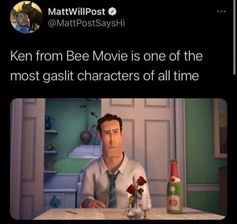N MattwillPost MattPostSaysHi Ken from Bee Movie is one of the most gaslit characters of all time