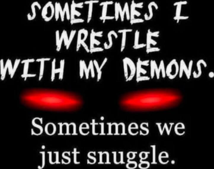 SOMETIMES I WRESTLE WITH MY DEMONS. Sometimes we just snuggle.